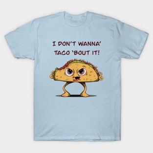 I Don’t Want To Taco ‘Bout It! T-Shirt